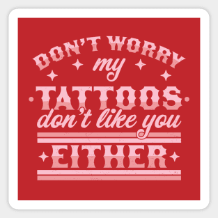 Don't Worry My Tattoos Don't Like You Either - Tattoo Lover Sticker